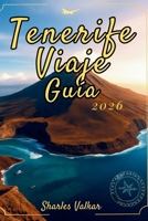 GUÍA DE VIAJES DE TENERIFE 2026: Experimente la magia de los volcanes y las playas (Spanish Edition) B0FPGLJKDY Book Cover