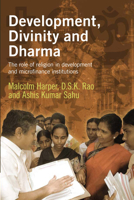 Development, Divinity, and Dharma: The Role of Religion in Development Institutions and Microfinance 1853396559 Book Cover