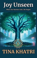 Joy Unseen: Where the Machine Ends, She Begins B0FSBDYQ6C Book Cover