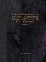 A General Collection of the Best and Most Interesting Voyages and Travels in All Parts of the World Volume 9 134388151X Book Cover