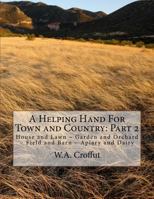 A Helping Hand For Town and Country: Part 2: House and Lawn – Garden and Orchard – Field and Barn – Apiary and Dairy 1727806166 Book Cover