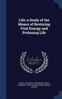 Life; a Study of the Means of Restoring Vital Energy and Proloning Life 1018565515 Book Cover