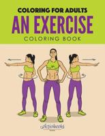 An Exercise Coloring Book: Coloring for Adults 1683216792 Book Cover