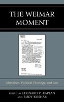 The Weimar Moment: Liberalism, Political Theology, and Law 0739140728 Book Cover