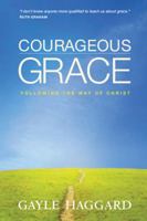 Courageous Grace: Following the Way of Christ 1414365004 Book Cover