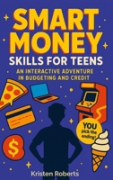 Smart Money Skills for Teens: An Interactive Adventure in Budgeting and Credit: A Fun, Choose-Your-Path Book to Teach Teens Financial Literacy B0DXD9F51T Book Cover