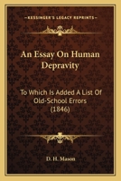An Essay on Human Depravity: To Which Is Added a List of Old-School Errors 1166415414 Book Cover