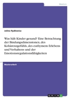 Was hält Kinder gesund? Eine Betrachtung der Bindungsdimensionen, des Kohärenzgefühls, des euthymem Erlebens und Verhaltens und der Emotionsregulationsfähigkeiten 3346738027 Book Cover