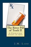 The Bitter Pill of Truth II: A Character Study of God 1453657630 Book Cover