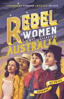 Rebel Women Who Changed Australia 1460757351 Book Cover