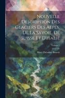 Nouvelle Description Des Glaciers Des Alpes, De La Savoie, De Suisse Et D'italie; Volume 1 1021308064 Book Cover