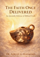 The Faith Once Delivered: An Apostolic Defense of Biblical Truth 1639504206 Book Cover