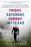 Friday, Saturday, Sunday in Texas: A Year in the Life of Lone Star Football, from High School to College to the Cowboys 0062433318 Book Cover
