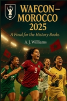 WAFCON-Morocco 2025: A Final for The History Books (Biography and memoir) B0FKMYHXMN Book Cover