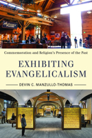 Exhibiting Evangelicalism: Commemoration and Religion’s Presence of the Past 1625346522 Book Cover