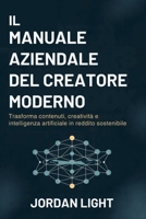 Il Manuale Aziendale del Creatore Moderno: Trasforma contenuti, creatività e intelligenza artificiale in reddito sostenibile (Italian Edition) B0GJCDPNH3 Book Cover
