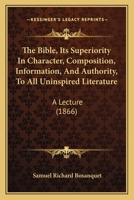 The Bible: Its Superiority ... to All Uninspired Literature, a Lecture 1164830724 Book Cover