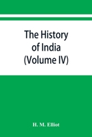 The history of India: as told by its own historians. The Muhammadan period (Volume IV) 9353866898 Book Cover