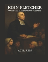JOHN FLETCHER O CRISTÃO ELOGIADO POR VOLTAIRE (Portuguese Edition) B0FHKJS5N6 Book Cover
