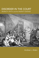 Disorder in the Court: Morality, Myth, and the Insanity Defense 0817360034 Book Cover