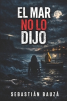 El mar no lo dijo (Spanish Edition) B0GZ6LCFWK Book Cover
