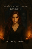 The Witch Between Worlds: Book One B0FZ93RXNL Book Cover