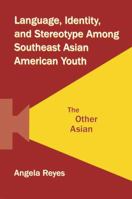 Language, Identity, and Stereotype Among Southeast Asian American Youth: The Other Asian 0415504643 Book Cover