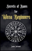 Secrets of Runes for Wicca Beginners: Start to learn how to Use Runes if you are an absolute wicca Beginner. How to become a Witch with the Ancient Kn 1803604166 Book Cover