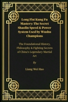 Long Fist Kung Fu Mastery: The Secret Shaolin Speed & Power System Used by Wushu Champions: The Foundational History, Philosophy & Fighting Secrets of B0FG6WS9W4 Book Cover