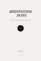 Meditation Dots: The Only Meditation Guide You'll Ever Need B0H294FHRZ Book Cover