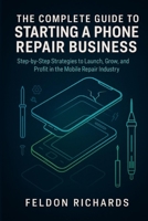 Complete Guide To Starting A Phone Repair Business B0FPRPVRR7 Book Cover