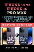 iPhone 14 Vs iPhone 15 Pro Max: A Comprehensive Dive Into iPhone 14 and iPhone 15 Pro Max Brilliance B0CQPL8XSY Book Cover