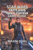 Star Wars Outlaws Gold Edition Game Guide: Step-by-Step Walkthroughs, for Maximum Fun and Success (Action Game Guide: Mastering Every Challenge, Boss, and Secret For Beginners And Pro) B0FQHCTS39 Book Cover