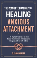 The Complete Roadmap to HEALING ANXIOUS ATTACHMENT: A 21-Day Path to Break Free from Fear of Abandonment, Calm Obsessive Thoughts, and Feel Safe in Love B0F9L2XW67 Book Cover