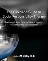 The Clinician's Guide to Social Responsibility Therapy: Practical Applications, Theory and Research Support for Unhealthy, Harmful Behavior Treatment 0983244944 Book Cover