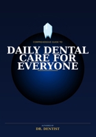 Comprehensive Guide to Daily Dental Care for Everyone: A Complete Guide to Daily Dental Care B0HD7L1NLW Book Cover