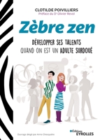 Zèbre zen: Développer ses talents quand on est un adulte surdoué. Préface du Dr Olivier Revol (French Edition) 2212571046 Book Cover