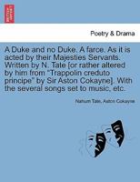 A Duke and no Duke. A farce. As it is acted by their Majesties Servants. Written by N. Tate [or rather altered by him from "Trappolin creduto ... With the several songs set to music, etc. 1241127891 Book Cover