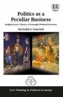 Politics as a Peculiar Business. Insights from a Theory of Entangled Political Economy 1785365479 Book Cover