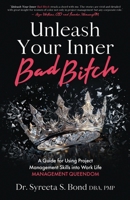 Unleash Your Inner Bad Bitch: A Guide for Using Project Management Skills into Work Life Management Queendom B0D6JCFQ9Y Book Cover