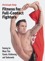 Fitness for Full-Contact Fighters: Training for Muay Thai, Kickboxing, Karate, and Tae Kwon Do 1583941576 Book Cover