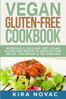 Vegan Gluten Free Cookbook: Nutritious and Delicious, 100% Vegan + Gluten Free Recipes to Improve Your Health, Lose Weight, and Feel Amazing (1) 1800950276 Book Cover