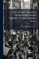 Vacation Travels From Northern Snows To Southern Seas... 1279422246 Book Cover