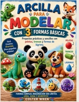 ARCILLA PARA MODELAR CON 3 FORMAS BÁSICAS: Proyectos prácticos y sencillos con pelotas, troncos y formas de lágrima. (Spanish Edition) B0H4JH2CR6 Book Cover