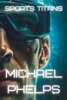 Sports Titans: Michael Phelps - Swimming with a Purpose B0C481DPHW Book Cover