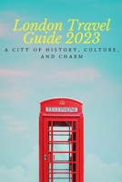 London Travel Guide 2023: A City of History, Culture, and Charm B0BRDDCHTG Book Cover