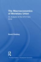 Macroeconomics of Monetary Union: An Analysis of the CFA Franc Zone (Routledge Studies in Development Economics) 0415758505 Book Cover