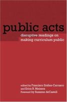 Public Acts: Disruptive Readings on Making Curriculum Public 0415948401 Book Cover