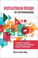 Instructional Design for Lis Professionals: A Guide for Teaching Librarians and Information Science Professionals 1440867135 Book Cover