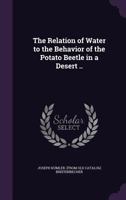 The Relation of Water to the Behavior of the Potato Beetle in a Desert .. 1359619690 Book Cover